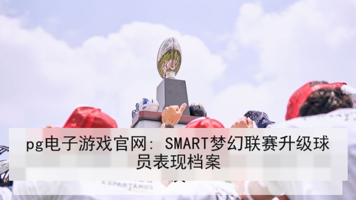 pg电子游戏官网: SMART梦幻联赛升级球员表现档案
