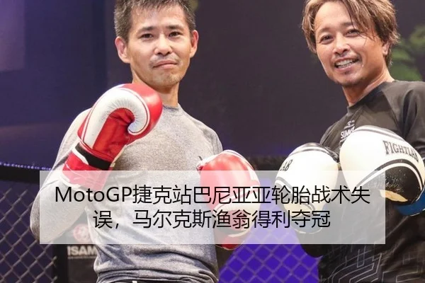MotoGP捷克站巴尼亚亚轮胎战术失误，马尔克斯渔翁得利夺冠