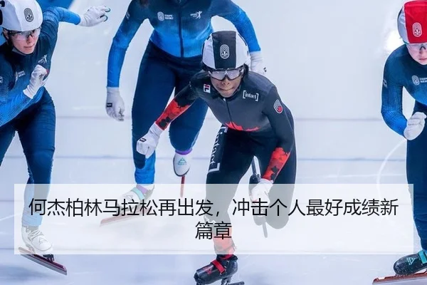 何杰柏林马拉松再出发，冲击个人最好成绩新篇章