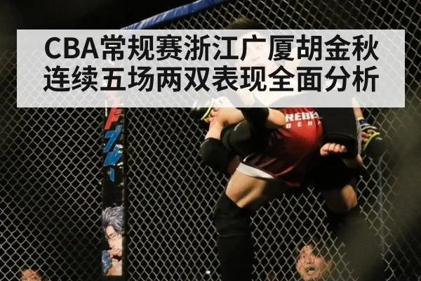 CBA常规赛浙江广厦胡金秋连续五场两双表现全面分析