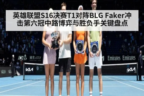 英雄联盟S16决赛T1对阵BLG Faker冲击第六冠中路博弈与胜负手关键盘点